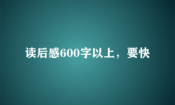 读后感600字以上，要快