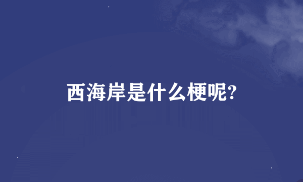 西海岸是什么梗呢?