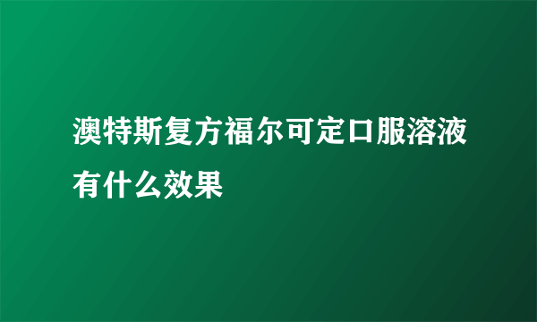 澳特斯复方福尔可定口服溶液有什么效果