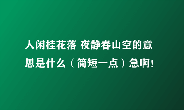 人闲桂花落 夜静春山空的意思是什么（简短一点）急啊！