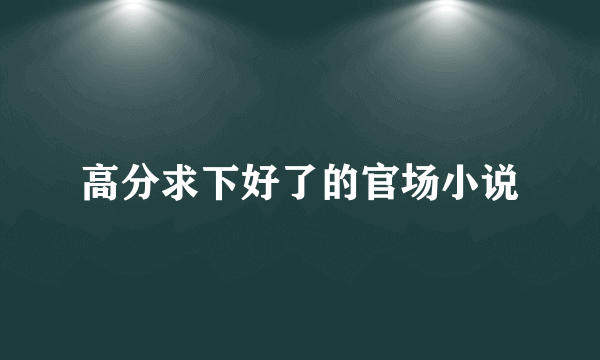 高分求下好了的官场小说