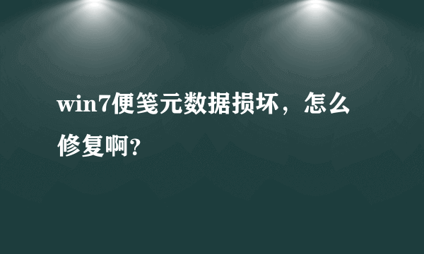 win7便笺元数据损坏，怎么修复啊？