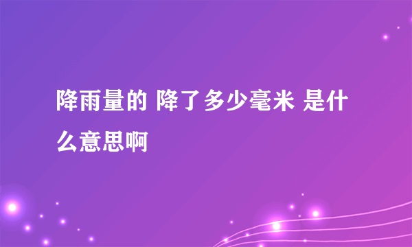 降雨量的 降了多少毫米 是什么意思啊