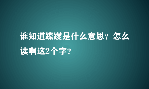 谁知道蹀躞是什么意思？怎么读啊这2个字？