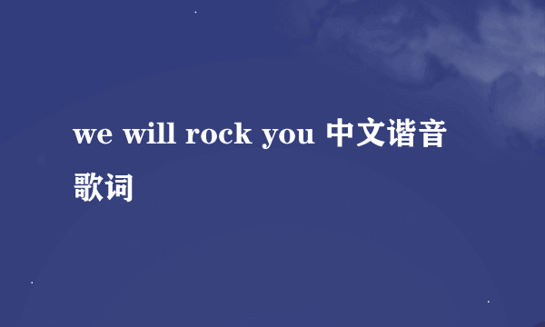 we will rock you 中文谐音歌词