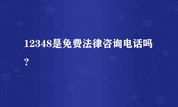 12348是免费法律咨询电话吗？