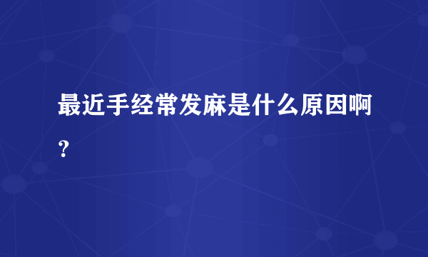 最近手经常发麻是什么原因啊？