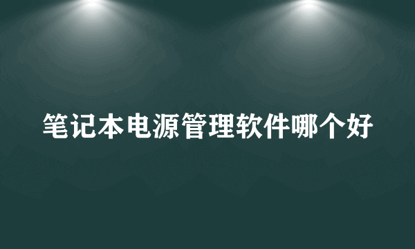 笔记本电源管理软件哪个好