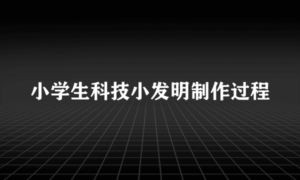 小学生科技小发明制作过程