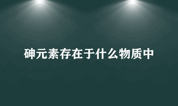 砷元素存在于什么物质中