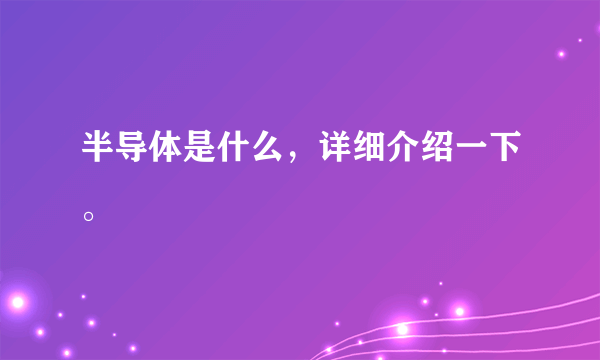 半导体是什么，详细介绍一下。