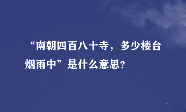 “南朝四百八十寺，多少楼台烟雨中”是什么意思？