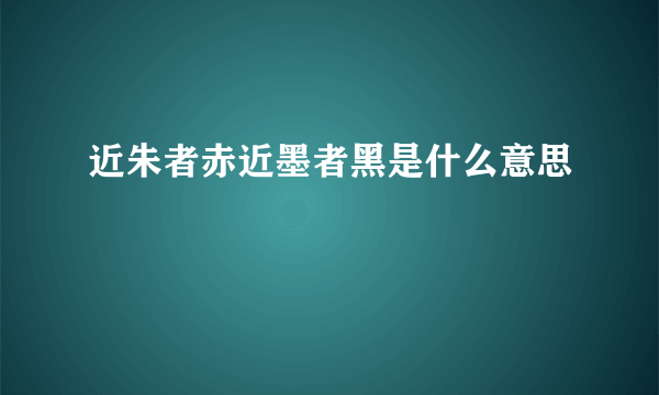 近朱者赤近墨者黑是什么意思