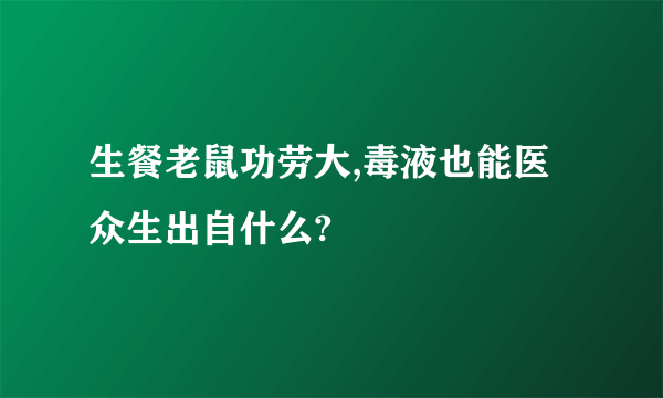 生餐老鼠功劳大,毒液也能医众生出自什么?