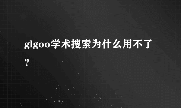 glgoo学术搜索为什么用不了？