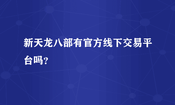 新天龙八部有官方线下交易平台吗？