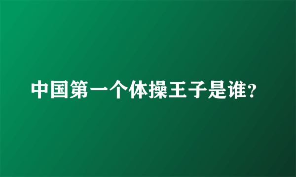 中国第一个体操王子是谁？