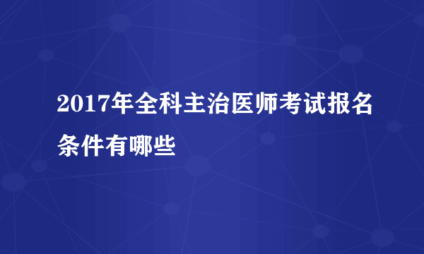 2017年全科主治医师考试报名条件有哪些