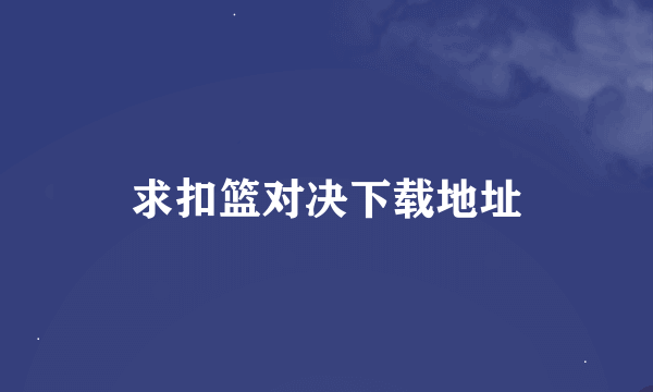 求扣篮对决下载地址