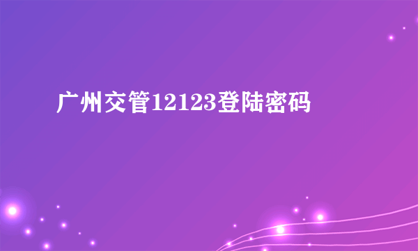 广州交管12123登陆密码