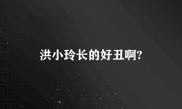 洪小玲长的好丑啊?