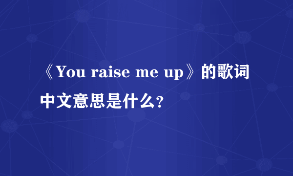 《You raise me up》的歌词中文意思是什么？