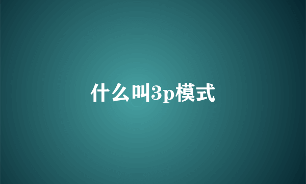 什么叫3p模式