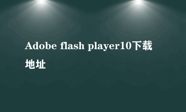 Adobe flash player10下载地址