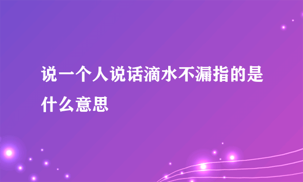 说一个人说话滴水不漏指的是什么意思