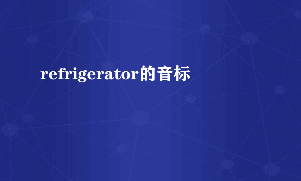 refrigerator的音标