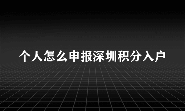 个人怎么申报深圳积分入户