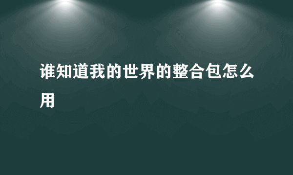 谁知道我的世界的整合包怎么用