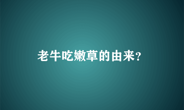 老牛吃嫩草的由来？