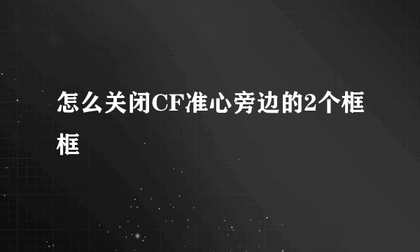 怎么关闭CF准心旁边的2个框框