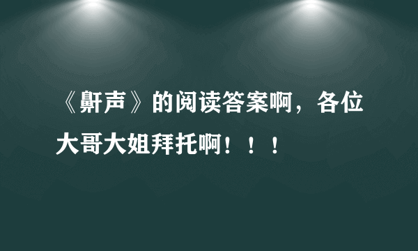 《鼾声》的阅读答案啊，各位大哥大姐拜托啊！！！