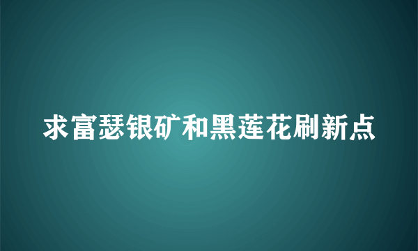 求富瑟银矿和黑莲花刷新点