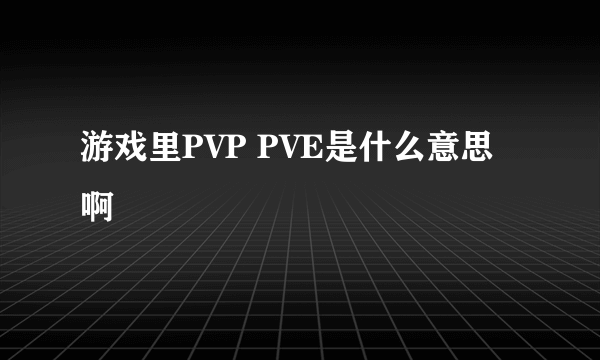 游戏里PVP PVE是什么意思啊