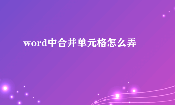 word中合并单元格怎么弄