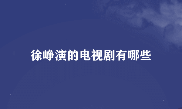 徐峥演的电视剧有哪些