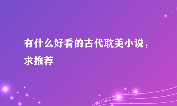 有什么好看的古代耽美小说，求推荐