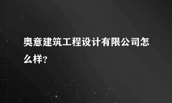 奥意建筑工程设计有限公司怎么样？