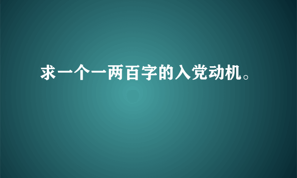 求一个一两百字的入党动机。