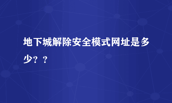 地下城解除安全模式网址是多少？？