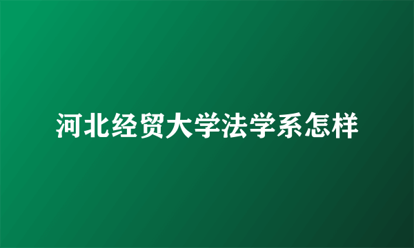 河北经贸大学法学系怎样