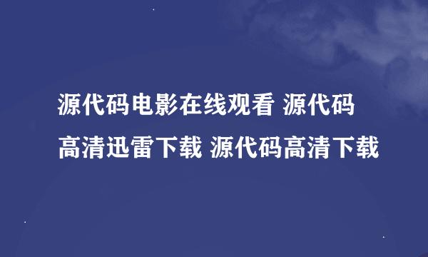 源代码电影在线观看 源代码高清迅雷下载 源代码高清下载