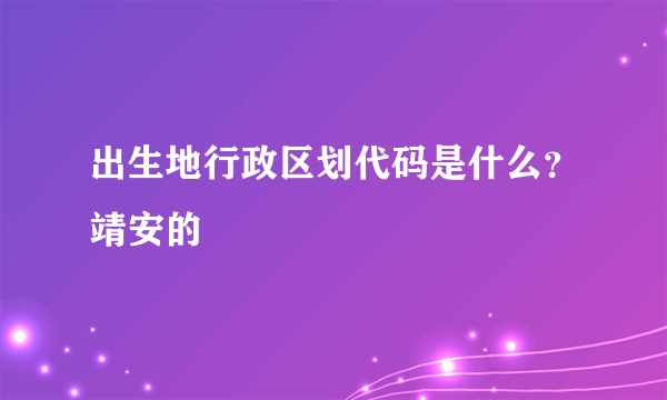 出生地行政区划代码是什么？靖安的