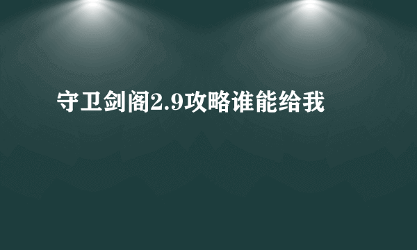 守卫剑阁2.9攻略谁能给我