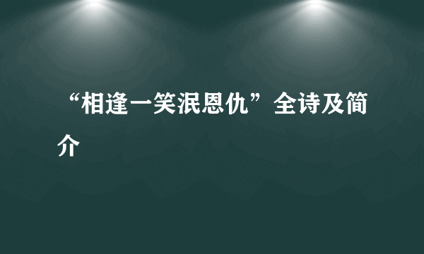 “相逢一笑泯恩仇”全诗及简介