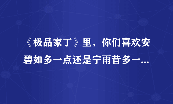 《极品家丁》里，你们喜欢安碧如多一点还是宁雨昔多一点？(其他女人不算，就这两人)，我先表个态，我更...