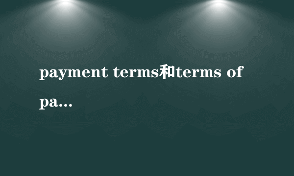 payment terms和terms of payment有区别吗